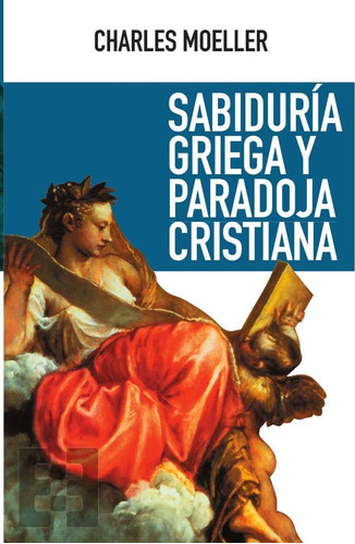 Sabiduría Griega Y Paradoja Cristiana - Charles Moeller