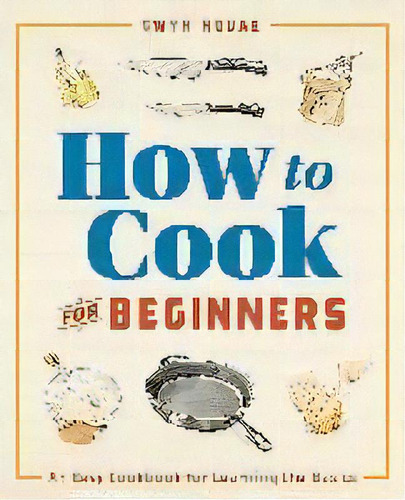 How To Cook For Beginners : An Easy Cookbook For Learning The Basics, De Gwyn Novak. Editorial Rockridge Press, Tapa Blanda En Inglés