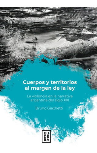 Cuerpos Y Territorios Al Margen De La Ley, De Bruno Giachetti. Editorial Eudeba, Tapa Blanda En Español, 2022