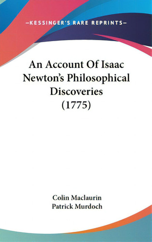 An Account Of Isaac Newton's Philosophical Discoveries (1775), De Maclaurin, Colin. Editorial Kessinger Pub Llc, Tapa Dura En Inglés