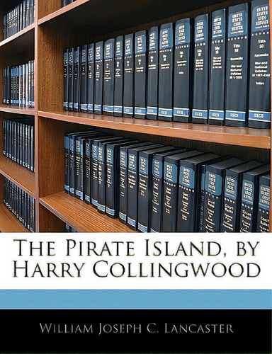 The Pirate Island, By Harry Collingwood, De Lancaster, William Joseph C.., Vol. 1. Editorial Nabu Pr, Tapa Blanda En Inglés