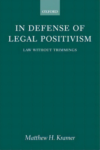 In Defense Of Legal Positivism : Law Without Trimmings, De Matthew H. Kramer. Editorial Oxford University Press En Inglés