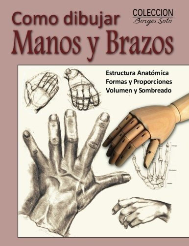 Como Dibujar Manos Y Brazos: La Anatomia Humana: Volume 9 (c