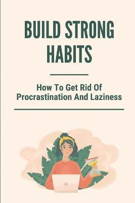 Libro Build Strong Habits : How To Get Rid Of Procrastina...