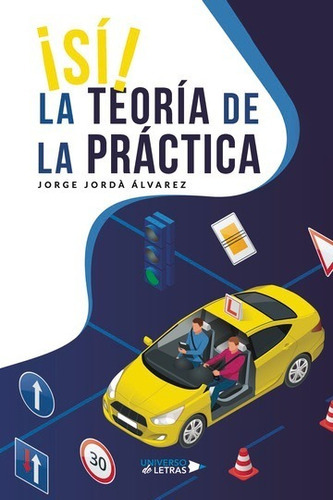¡SÍ! LA TEORÍA DE LA PRÁCTICA, de Jorge Jordà Álvarez. Editorial Universo de Letras, tapa blanda, edición 1 en español