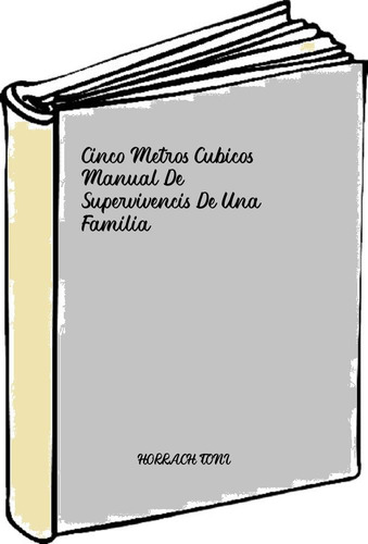 Cinco Metros Cubicos Manual De Supervivencis De Una Familia 