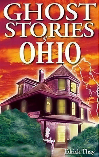 Ghost Stories Of Ohio, De Edrick Thay. Editorial Ghost House Publishing, Tapa Blanda En Inglés