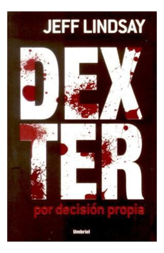 Dexter Por Decisión Propia - Jeff Lindsay - Umbriel