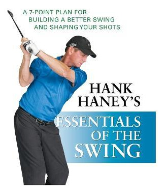 Libro Hank Haney's Essentials Of The Swing : A 7-point Pl...