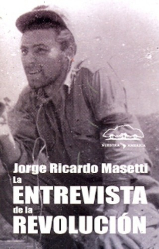 La Entrevista De La Revolucion - Masetti, Jorge Rica, de MASETTI, JORGE RICARDO. Editorial Nuestra América en español