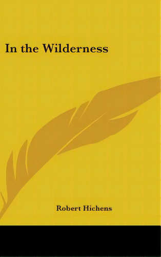 In The Wilderness, De Hichens, Robert. Editorial Kessinger Pub Llc, Tapa Dura En Inglés