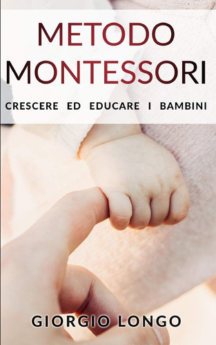 Libro: Metodo Montessori: Crescere Ed Educare I Bambini (edu