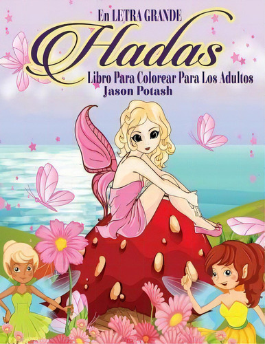 Hadas Libro Para Colorear Para Los Adultos ( En Letra Grande ), De Jason Potash. Editorial Createspace Independent Publishing Platform, Tapa Blanda En Español