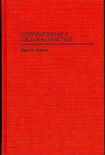 Composition As A Cultural Practice, De Alan W. France. Editorial Abc Clio, Tapa Dura En Inglés