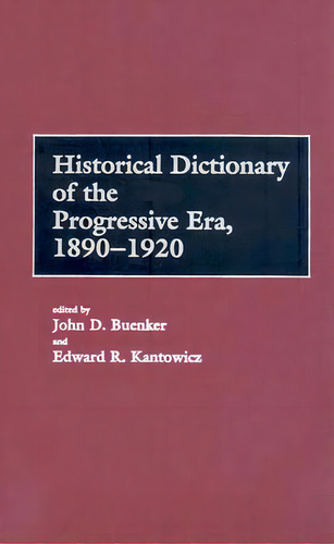 Historical Dictionary Of The Progressive Era, 1890-1920, De Buenker, John D.. Editorial Greenwood Pub Group, Tapa Dura En Inglés