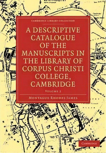 A A Descriptive Catalogue Of The Manuscripts In The Library Of Corpus Christi College 2 Volume Pa..., De Montague Rhodes James. Editorial Cambridge University Press, Tapa Blanda En Inglés