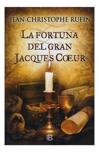 La Fortuna Del Gran Jacques Coeur (tapa Dura), De Rufin, Jean Christophe. Editorial Ediciones B, Tapa Dura En Español