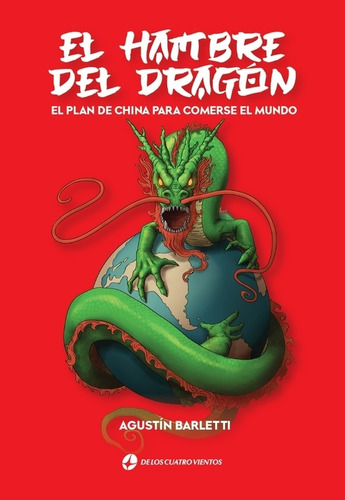 El Hambre Del Dragon- El Plan De China Para Comerse El Mundo, De Barletti, Agustin. Editorial De Los Cuatro Vientos, Tapa Blanda En Español