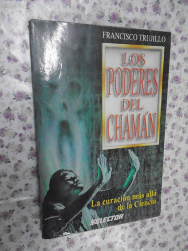 Los Poderes Del Chamán - Francisco Trujillo Ed. Selector