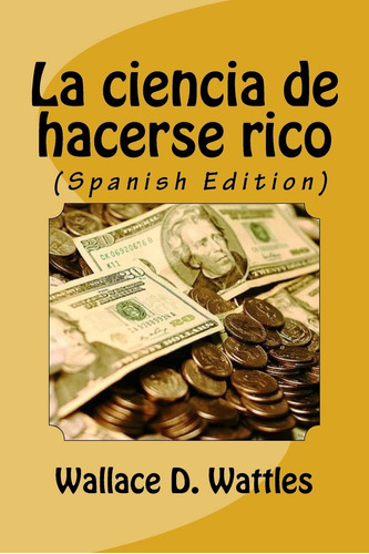 La Ciencia De Hacerse Rico, Wallace D. Wattles, En Español