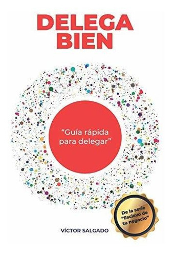 Delega Bien, De Victor Eduardo Salgado Carmona., Vol. N/a. Editorial Independently Published, Tapa Blanda En Español, 2019