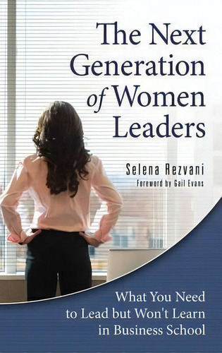 The Next Generation Of Women Leaders : What You Need To Lead But Won't Learn In Business School, De Selena Rezvani., Vol. 1. Editorial Abc-clio, Tapa Dura En Inglés