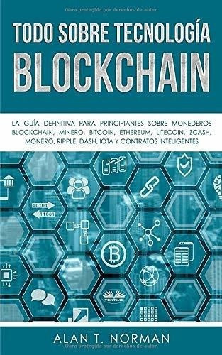 Todo Sobre Tecnologia Blockchain La Guia Definitiva, De Alan T. Nor. Editorial Tektime En Español