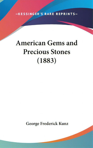 American Gems And Precious Stones (1883), De Kunz, George Frederick. Editorial Kessinger Pub Llc, Tapa Dura En Inglés