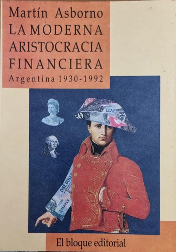 La Moderna Aristocracia Financiera Argentina (1930-1992): Ejemplar De 1993, De Asborno Martin. Serie N/a, Vol. Volumen Unico. Editorial El Bloque, Tapa Blanda, Edición 1 En Español, 1993
