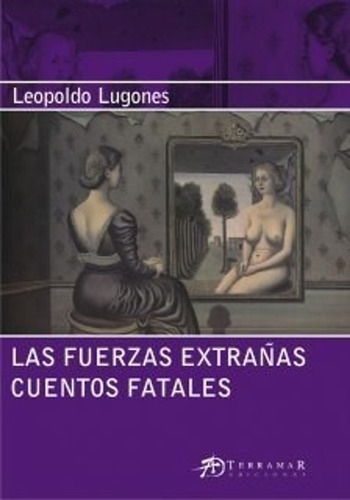 Las Fuerzas Extrañas. Cuentos Fatales / Lugones Leopold