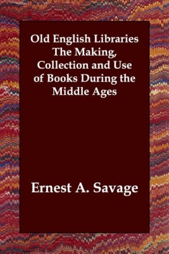 Old English Libraries The Making, Collection And Use Of Book