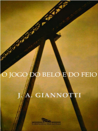 O Jogo Do Belo E Do Feio, De Giannotti, José Arthur. Editora Companhia Das Letras, Capa Mole, Edição 1ª Edição - 2005 Em Português