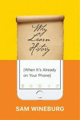 Why Learn History (when It's Already On Your Phone), De Sam Wineburg. Editorial The University Of Chicago Press, Tapa Blanda En Inglés