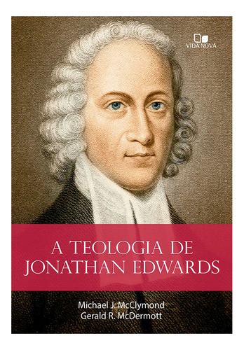 A Teologia De Jonathan Edwards - Gerald R. Mcdermott E Michael J. Mcclymond, De Gerald R. Mcdermott E Michael J. Mcclymond. Editora Vida Nova Em Português, 2023