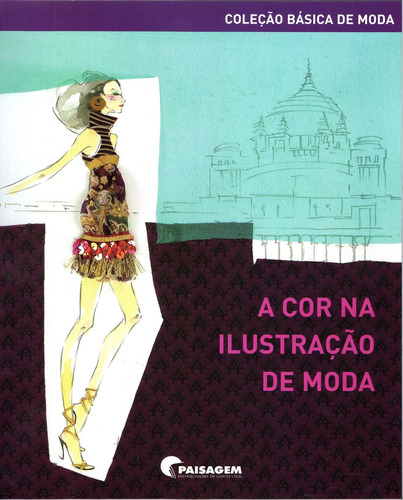 A cor na ilustração de moda, de Vários autores. Editora Paisagem Distribuidora de Livros Ltda., capa mole em português, 2011
