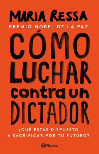 Cómo Luchar Contra Un Dictador: ¿qué Estás Dispuesto A Sacrificar Por Tu Futuro, De Maria Ressa. Editorial Grupo Planeta, Tapa Blanda, Edición 2023 En Español