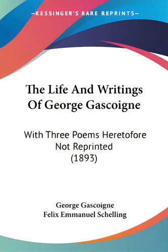The Life And Writings Of George Gascoigne: With Three Poems Heretofore Not Reprinted (1893), De Gascoigne, George., Vol. 1. Editorial Kessinger Pub Llc, Tapa Blanda En Inglés