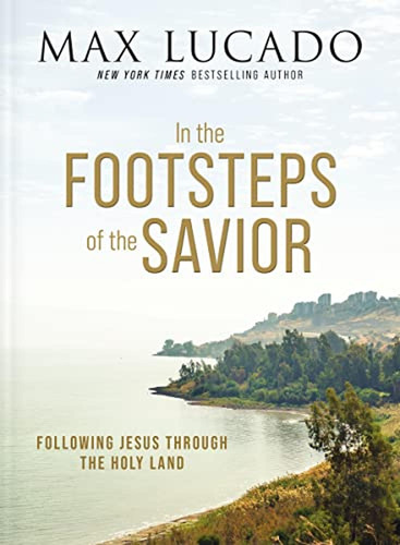 In The Footsteps Of The Savior: Following Jesus Through The 
