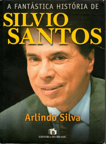 A Fantástica História De Silvio Santos - Arlindo Silva