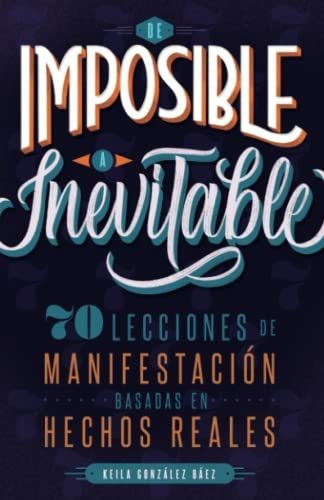 De Imposible A Inevitable 70 Lecciones De Manifestacion Bas, de González Báez, Ke. Editorial BIEN ETRE, tapa blanda en español, 2021