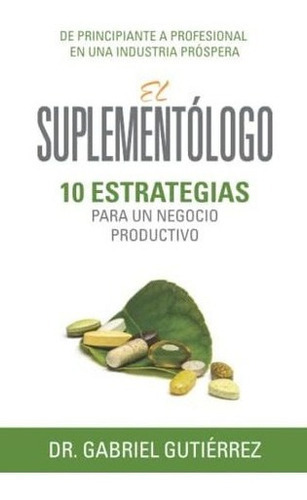 El Suplementologo 10 Estrategias Para Un Negocio..., De Gutiérrez, Dr. Gabriel. Editorial Independently Published En Español