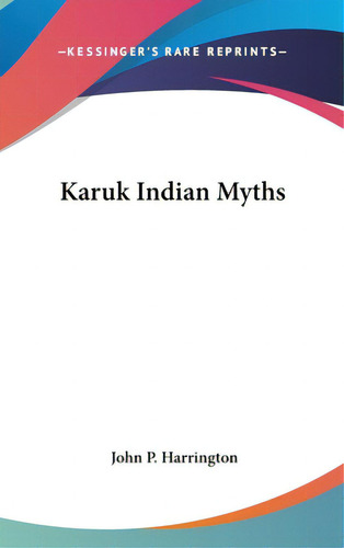 Karuk Indian Myths, De Harrington, John P.. Editorial Kessinger Pub Llc, Tapa Dura En Inglés