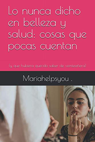 Lo Nunca Dicho En Belleza Y Salud: Cosas Que Pocas Cuentan: