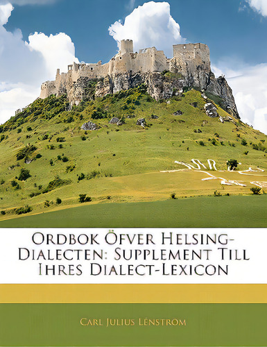 Ordbok Ofver Helsing-dialecten: Supplement Till Ihres Dialect-lexicon, De Lnstrm, Carl Julius. Editorial Nabu Pr, Tapa Blanda En Inglés