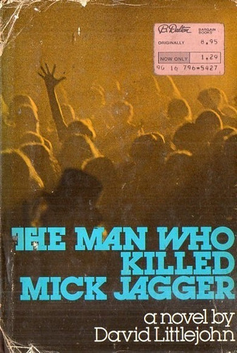 The Man Who Killed Mick Jagger  A Novel By David Littlejohn 