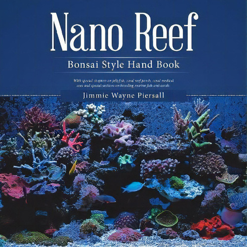 Nano Reef : Bonsai Style Hand Book, De Jimmie Wayne Piersall. Editorial Iuniverse, Tapa Blanda En Inglés
