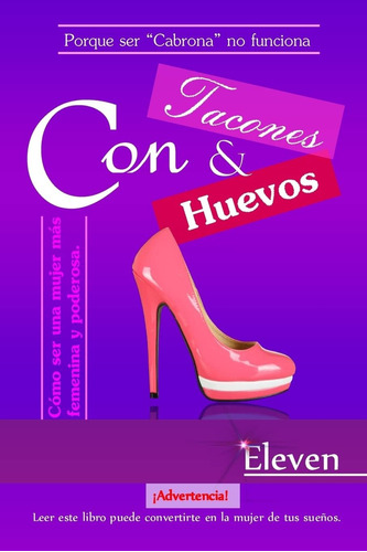 Libro: Con Tacones Y Con Huevos: Cómo Ser Una Mujer Más Y