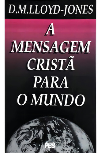 Mensagem Cristã Para O Mundo - Fé Crista Religião Religioso Evangélico Bíblia Reflexão Cura, De D. Martyn Lloyd-jones. 1, Vol. 1. Editorial Pes, Capa Mole, Edição Editora Pes Em Português, 1997