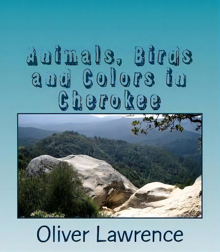 Animals, Birds And Colors In Cherokee, De Oliver Lawrence. Editorial Createspace Independent Publishing Platform, Tapa Blanda En Inglés