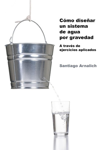 Libro: Como Diseñar Un Sistema De Agua Por Gravedad: A De